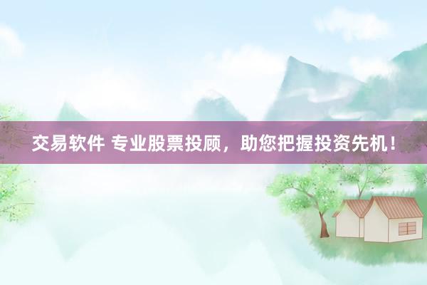 交易软件 专业股票投顾，助您把握投资先机！