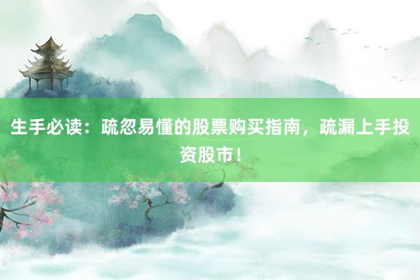 生手必读：疏忽易懂的股票购买指南，疏漏上手投资股市！