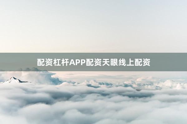 配资杠杆APP配资天眼线上配资